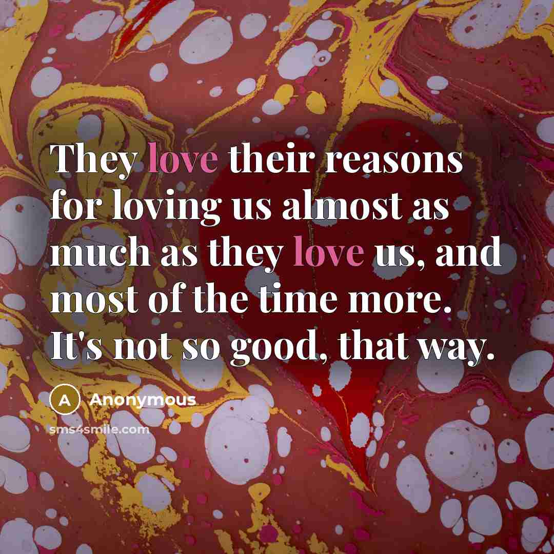“They love their reasons for loving us almost as much…” quote by Anonymous