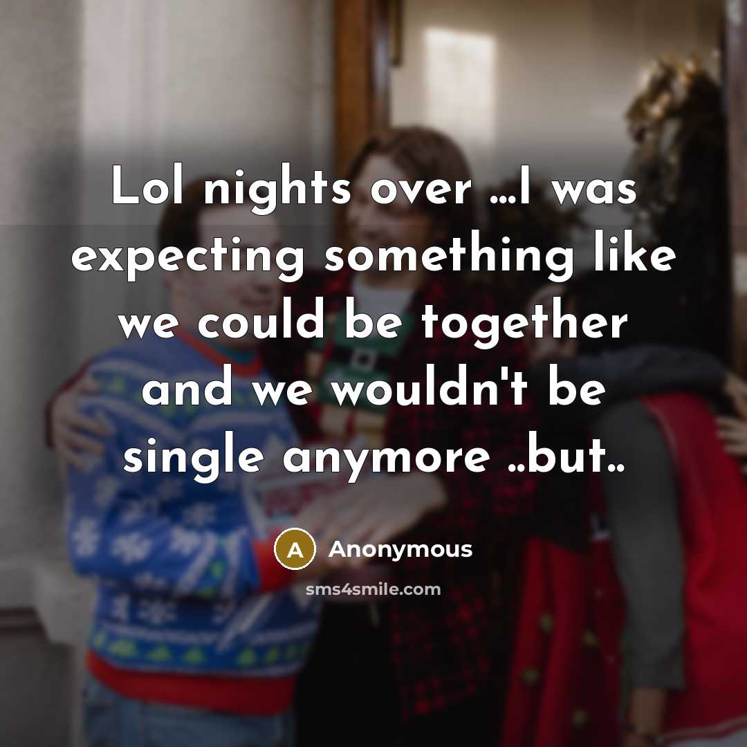“Lol nights over ...I was expecting something like we could be together and we wouldn't be single anymore ..but..” quote by Anonymous