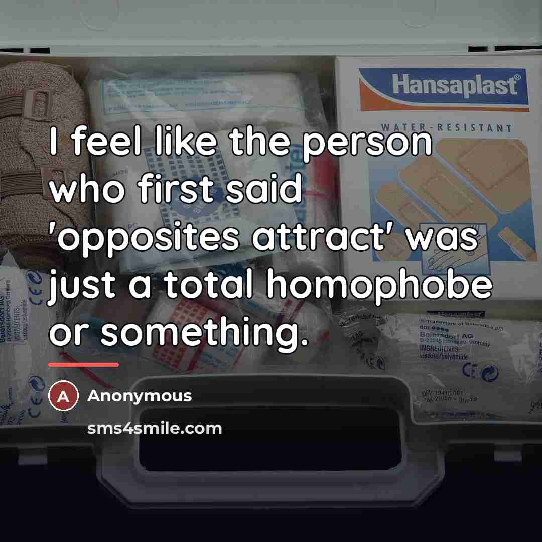 “I feel like the person who first said 'opposites attract'…” quote by Anonymous