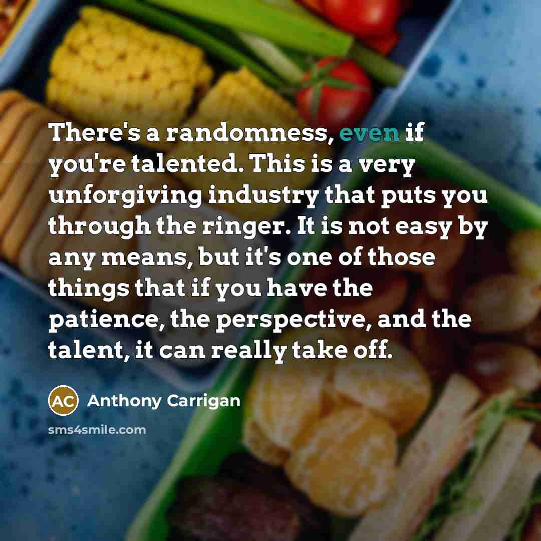 “There's a randomness, even if you're talented. This is a…” quote by Anthony Carrigan