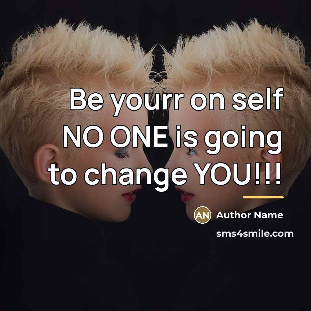 “Be yourr on self NO ONE is going to change…” quote by Author Name
