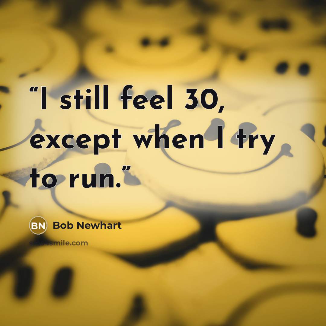 “I still feel 30, except when I try to run.” quote by Bob Newhart