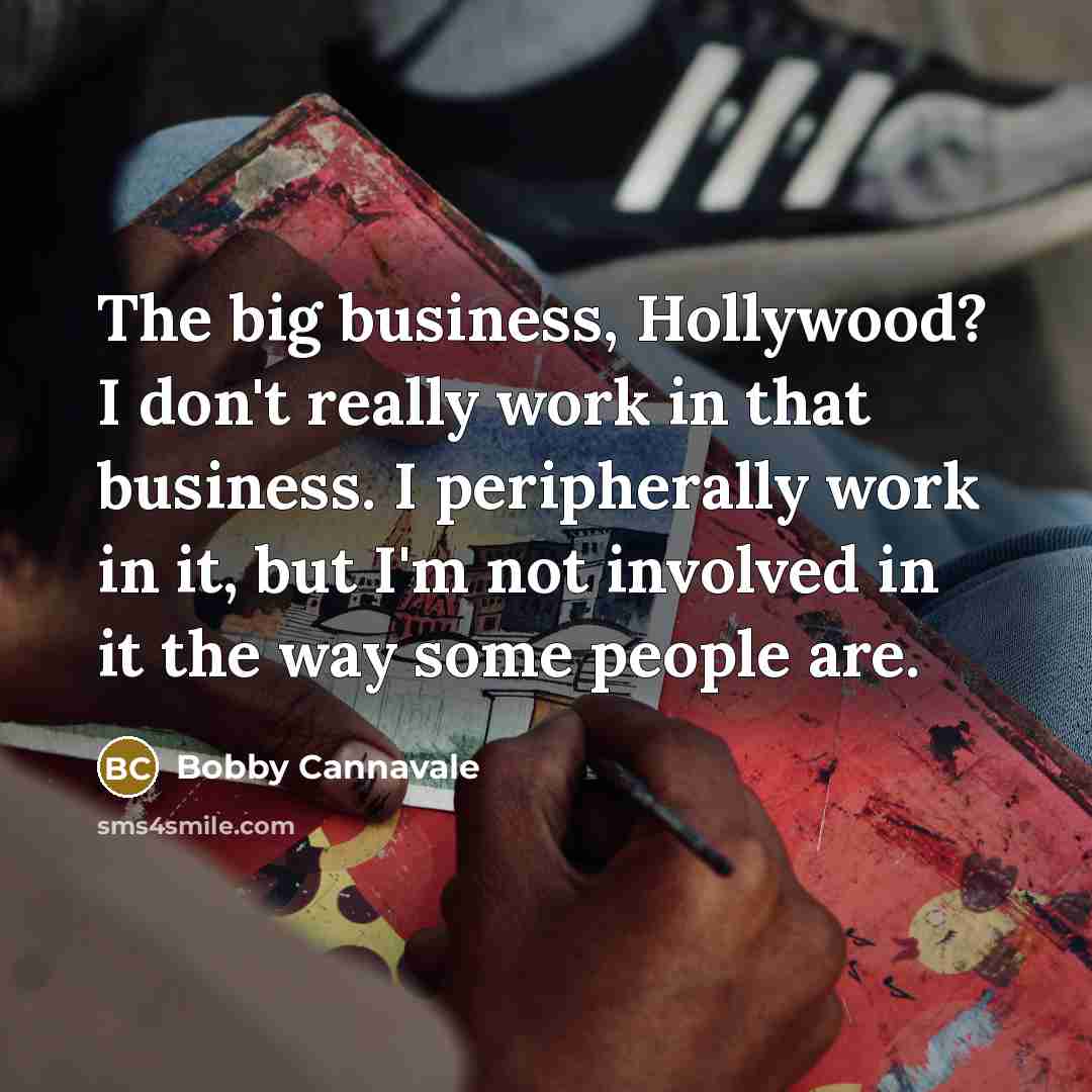 “The big business, Hollywood? I don't really work in that…” quote by Bobby Cannavale