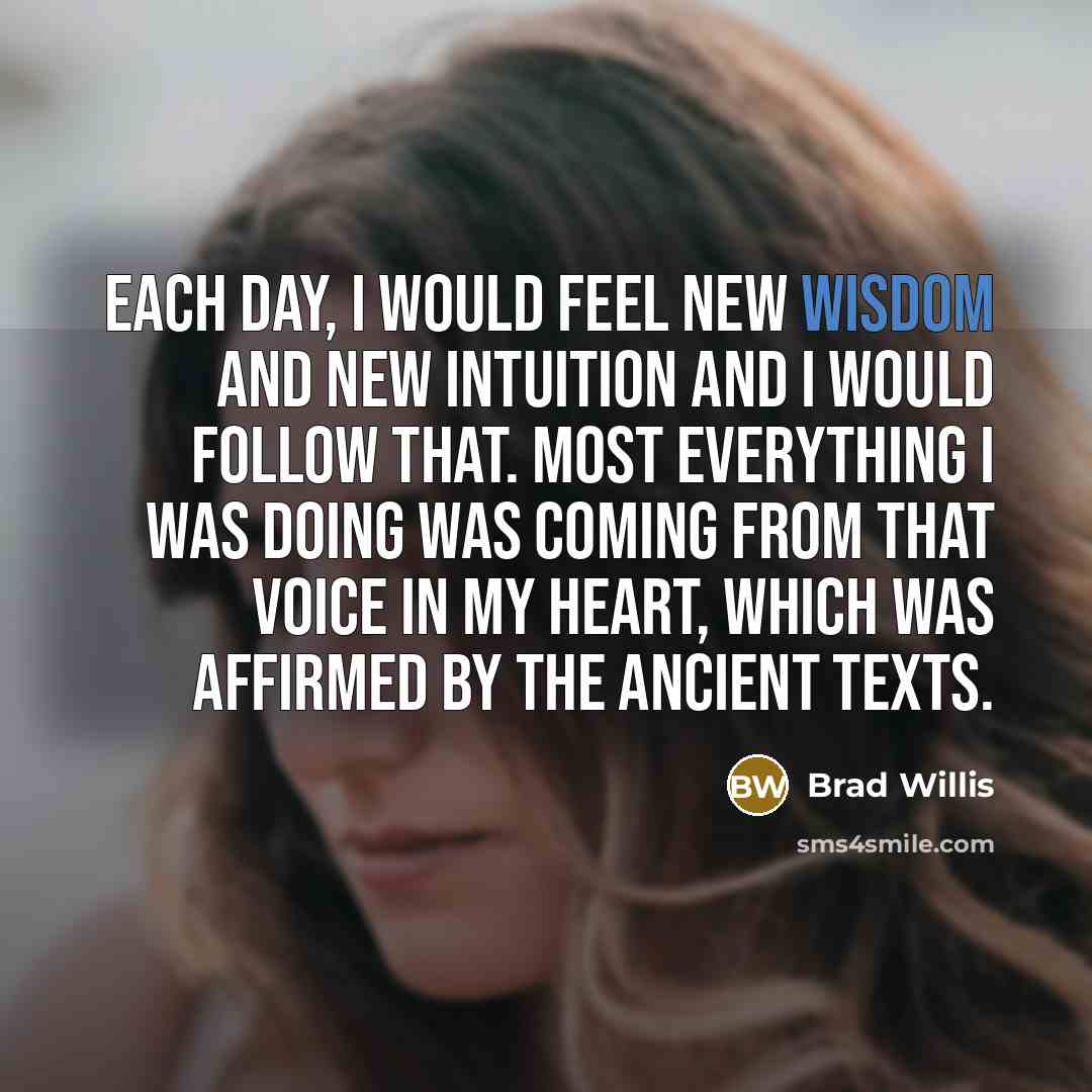 “Each day, I would feel new wisdom and new intuition…” quote by Brad Willis