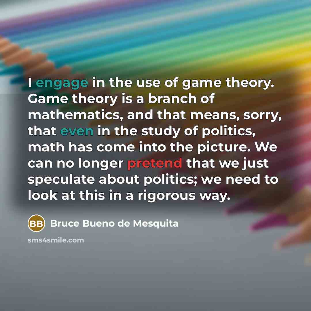 “I engage in the use of game theory. Game theory…” quote by Bruce Bueno de Mesquita