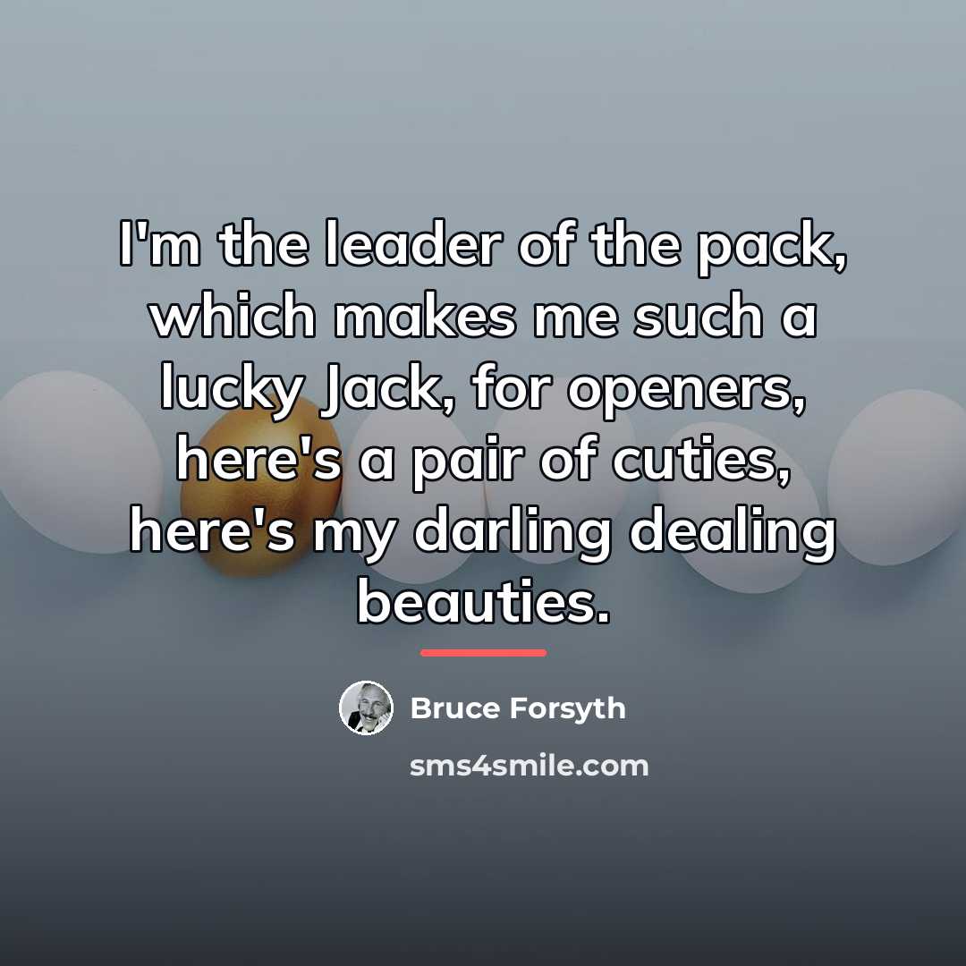 “I'm the leader of the pack, which makes me such…” quote by Bruce Forsyth