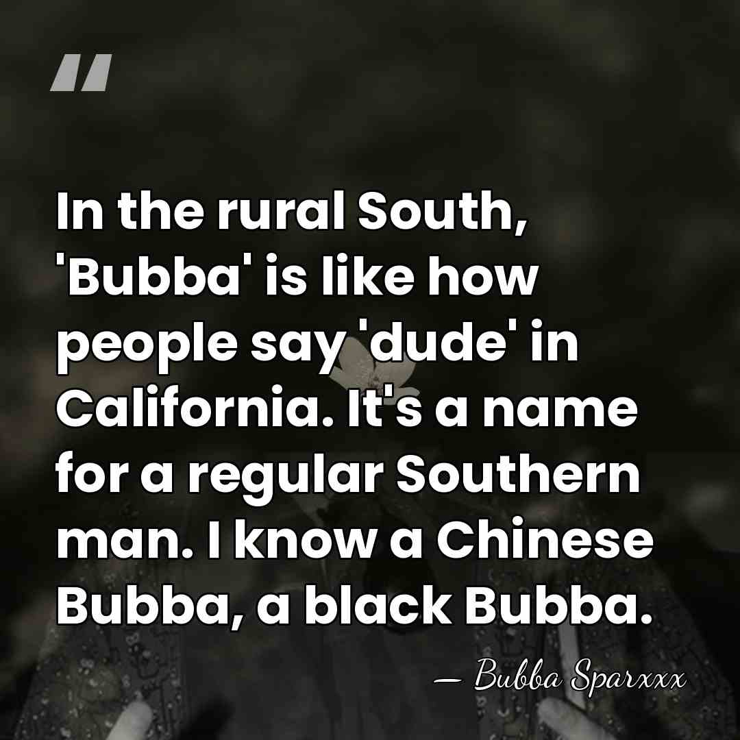 In the rural South, 'Bubba' is like how people say 'dude' in&hellip; - Bubba Sparxxx