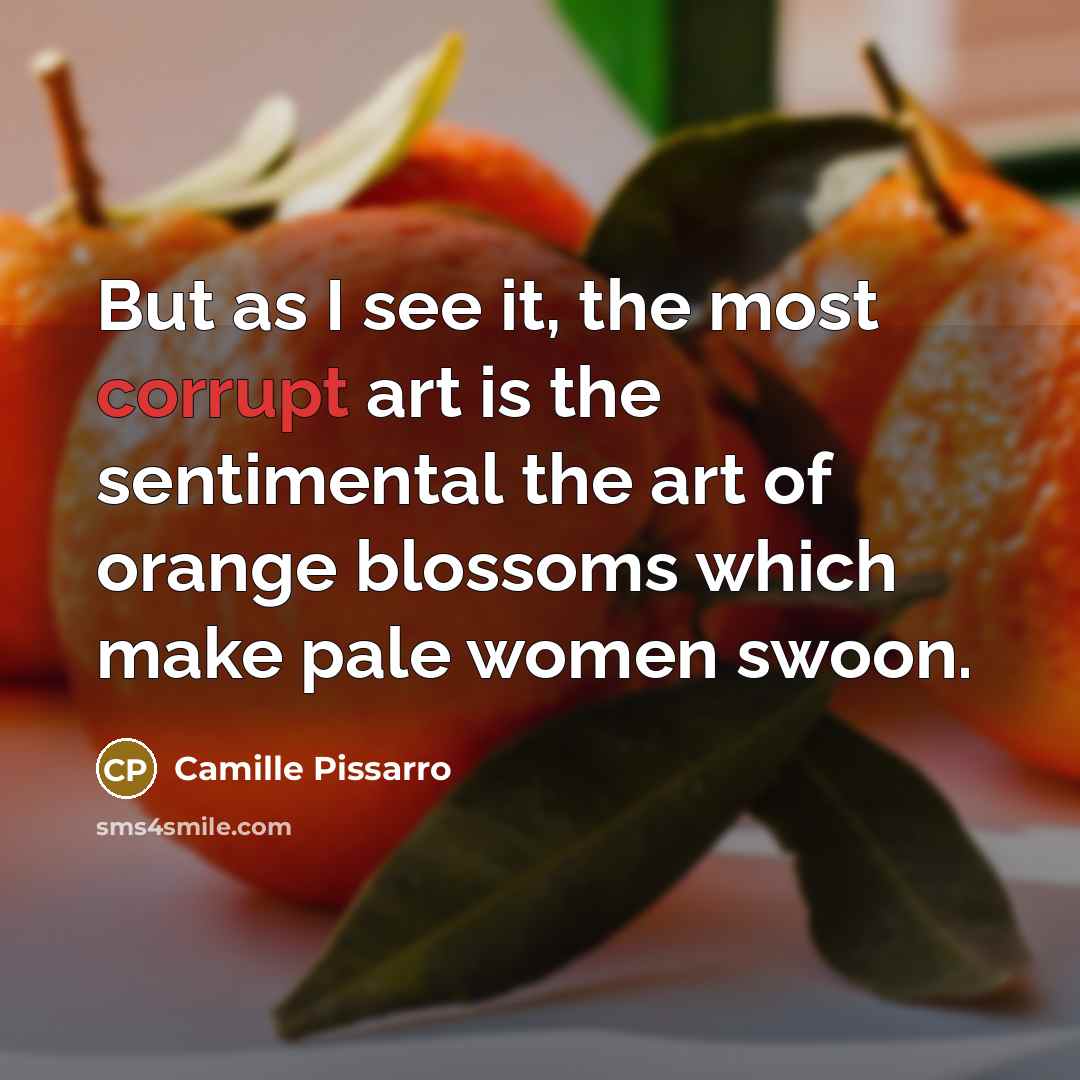 “But as I see it, the most corrupt art is…” quote by Camille Pissarro