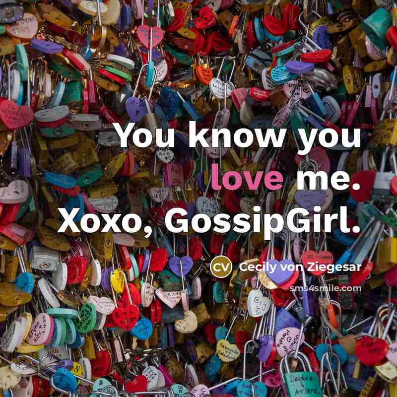 “You know you love me. Xoxo, GossipGirl.…” quote by Cecily von Ziegesar