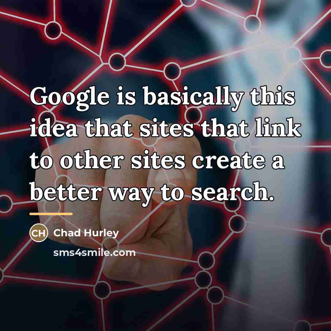 “Google is basically this idea that sites that link to…” quote by Chad Hurley