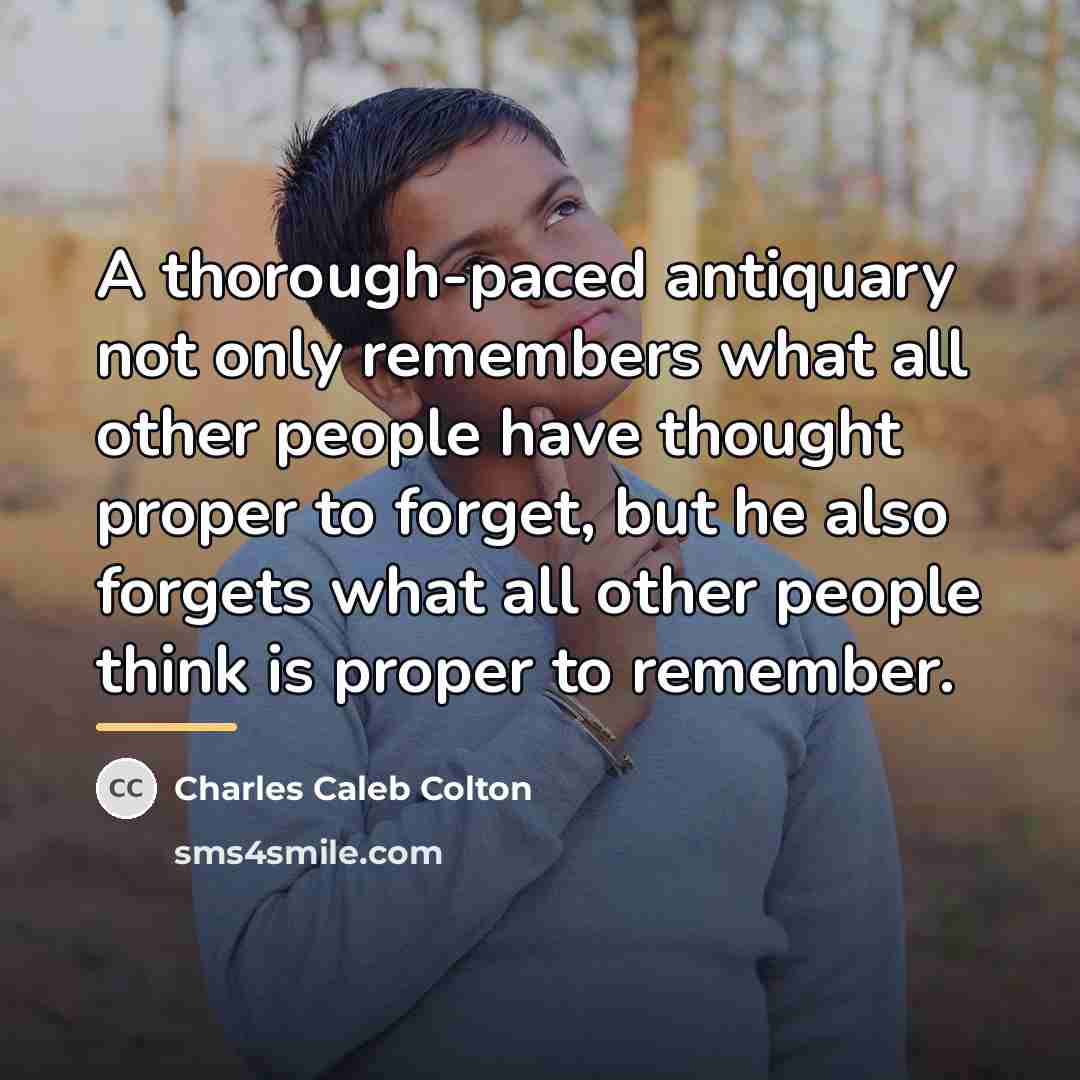 “A thorough-paced antiquary not only remembers what all other people…” quote by Charles Caleb Colton