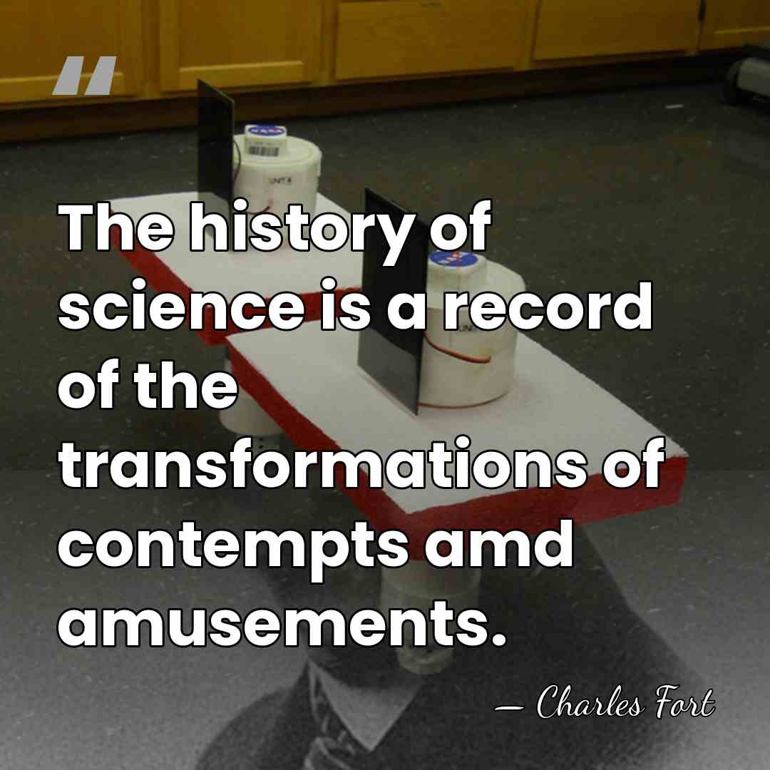 The history of science is a record of the transformations of contempts&hellip; - Charles Fort
