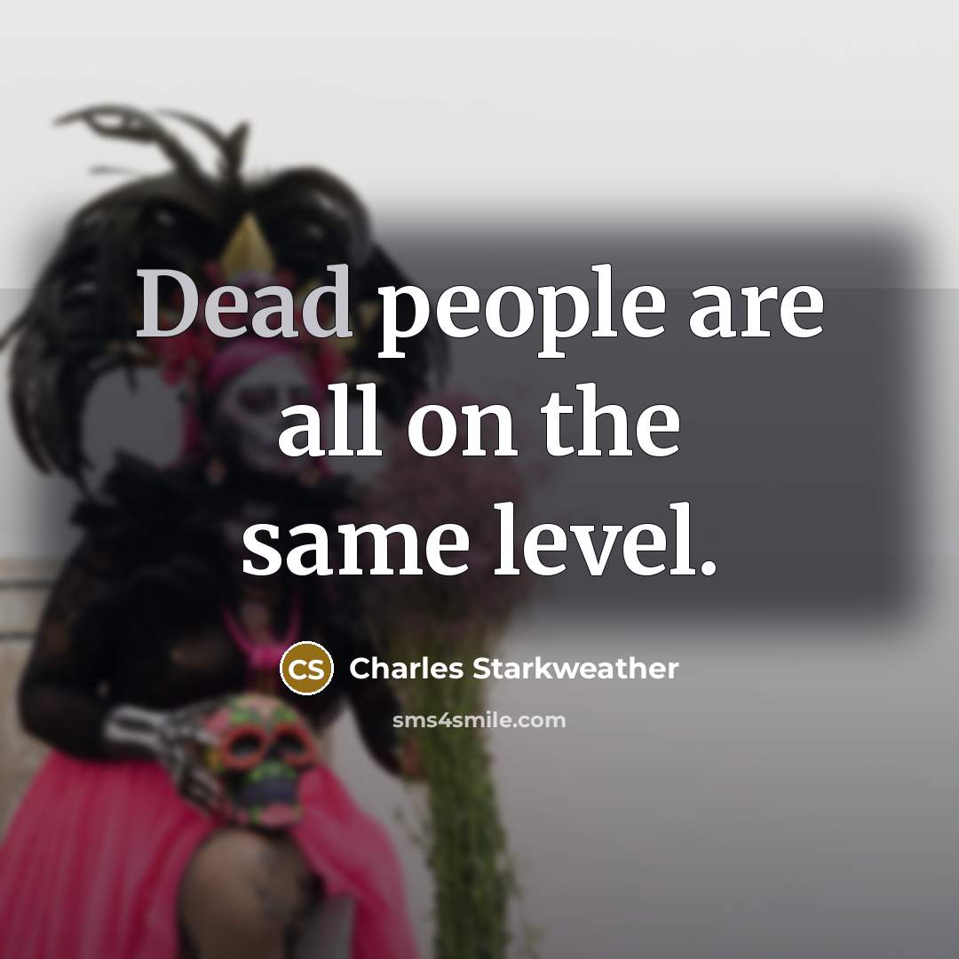 “Dead people are all on the same level.…” quote by Charles Starkweather