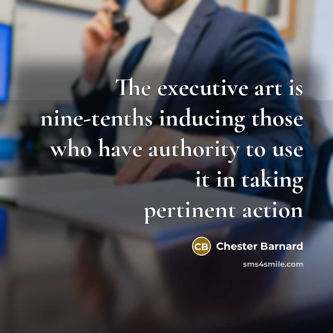 “The executive art is nine-tenths inducing those who have authority…” quote by Chester Barnard