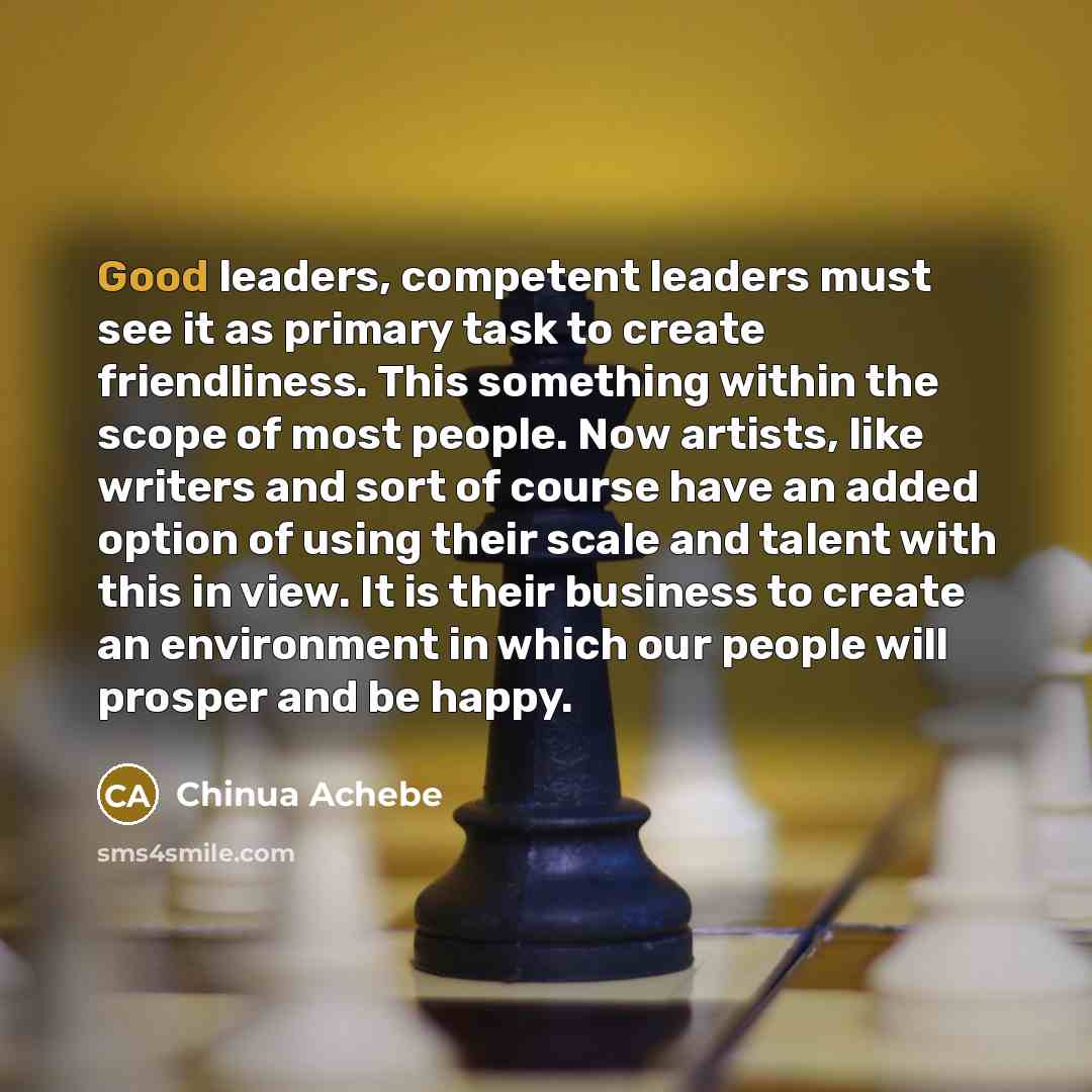 “Good leaders, competent leaders must see it as primary task…” quote by Chinua Achebe