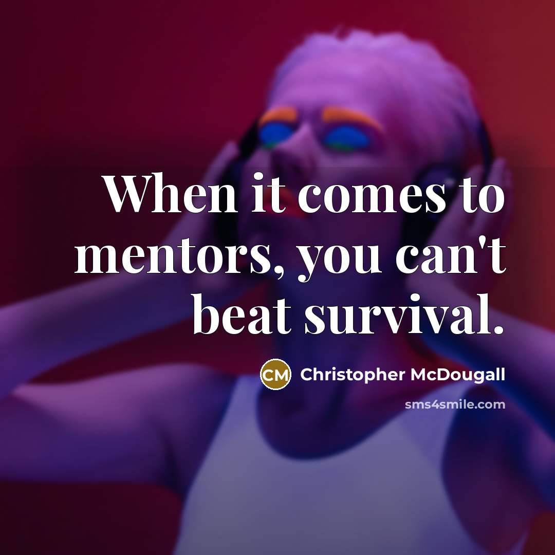 “When it comes to mentors, you can't beat survival.…” quote by Christopher McDougall