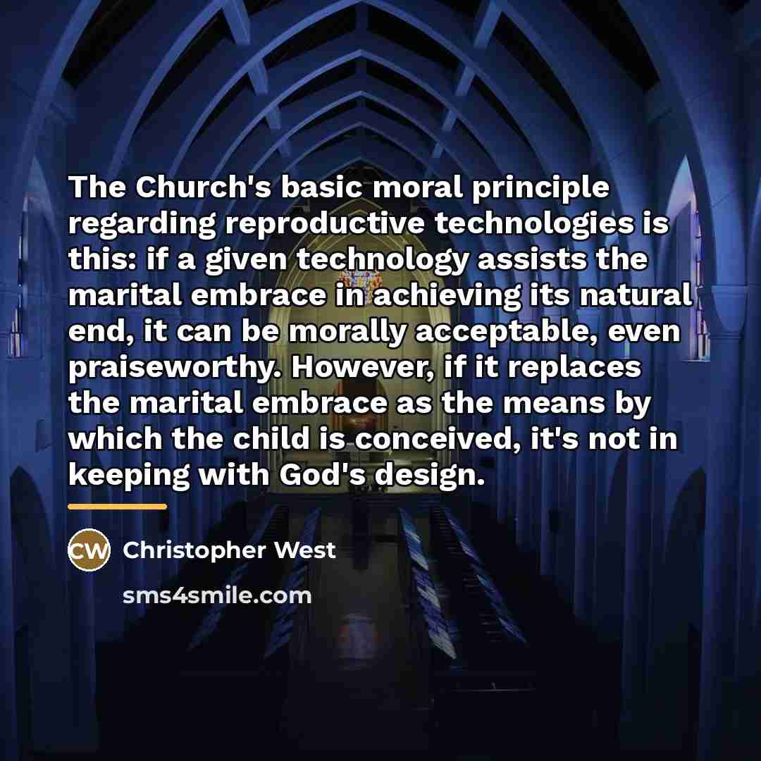 “The Church's basic moral principle regarding reproductive technologies is this:…” quote by Christopher West