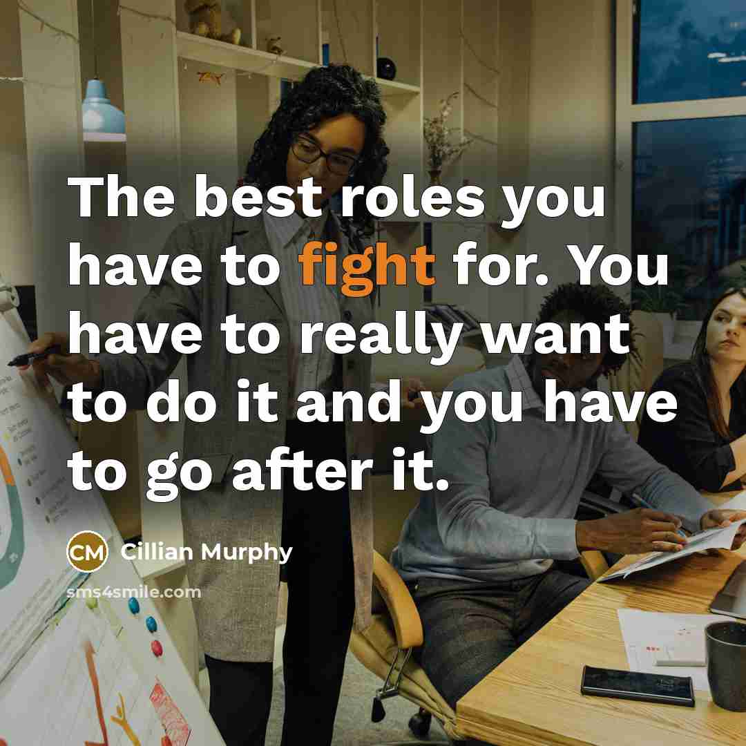 “The best roles you have to fight for. You have…” quote by Cillian Murphy
