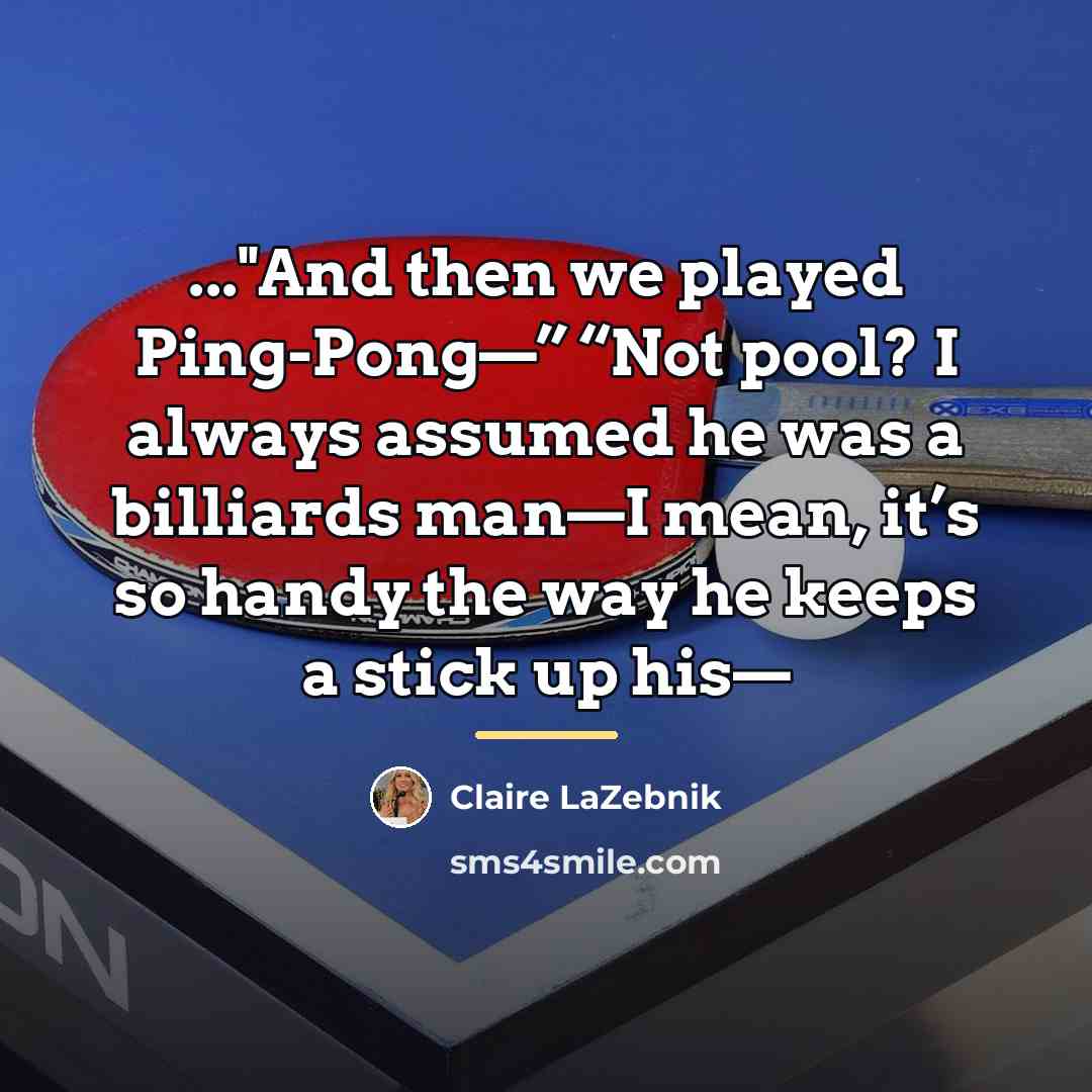 “..."And then we played Ping-Pong—” “Not pool? I always assumed…” quote by Claire LaZebnik