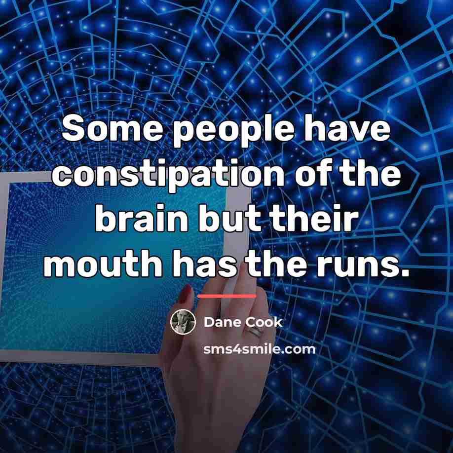 “Some people have constipation of the brain but their mouth…” quote by Dane Cook