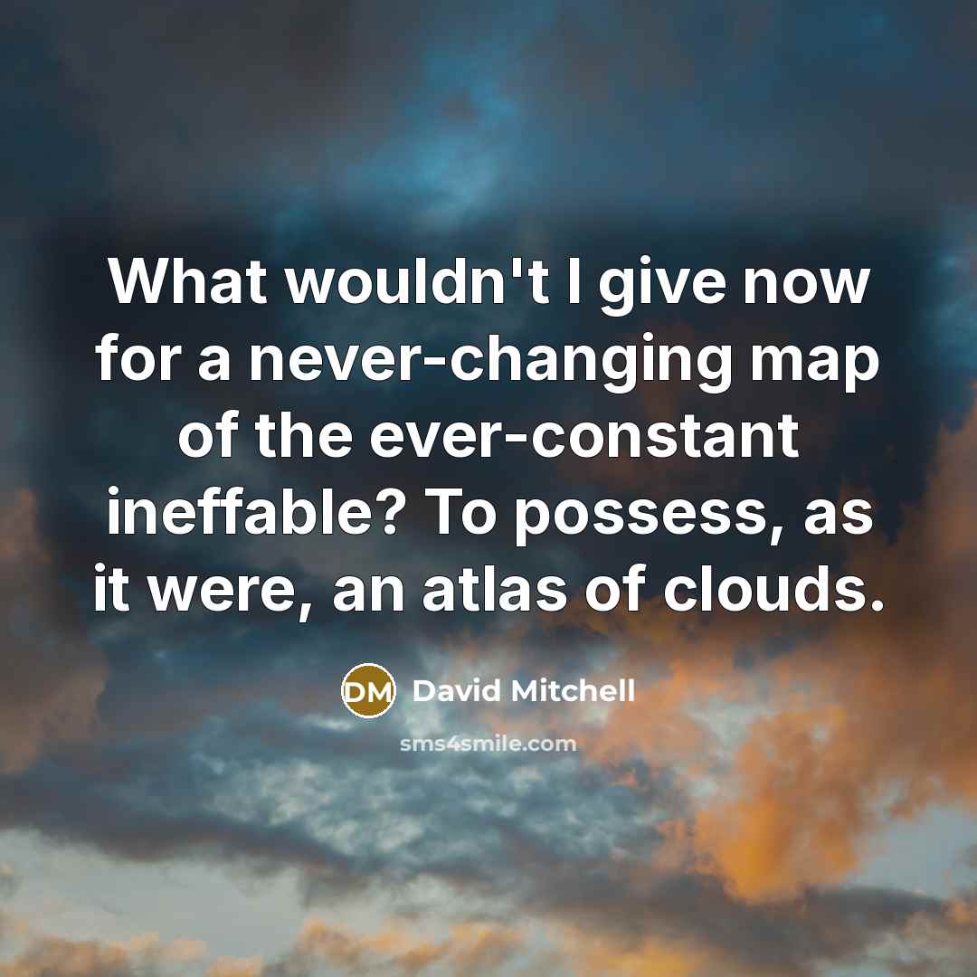 “What wouldn't I give now for a never-changing map of…” quote by David Mitchell