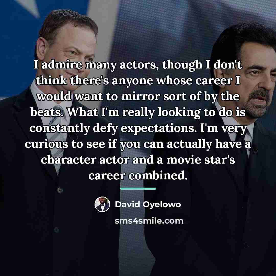 “I admire many actors, though I don't think there's anyone…” quote by David Oyelowo