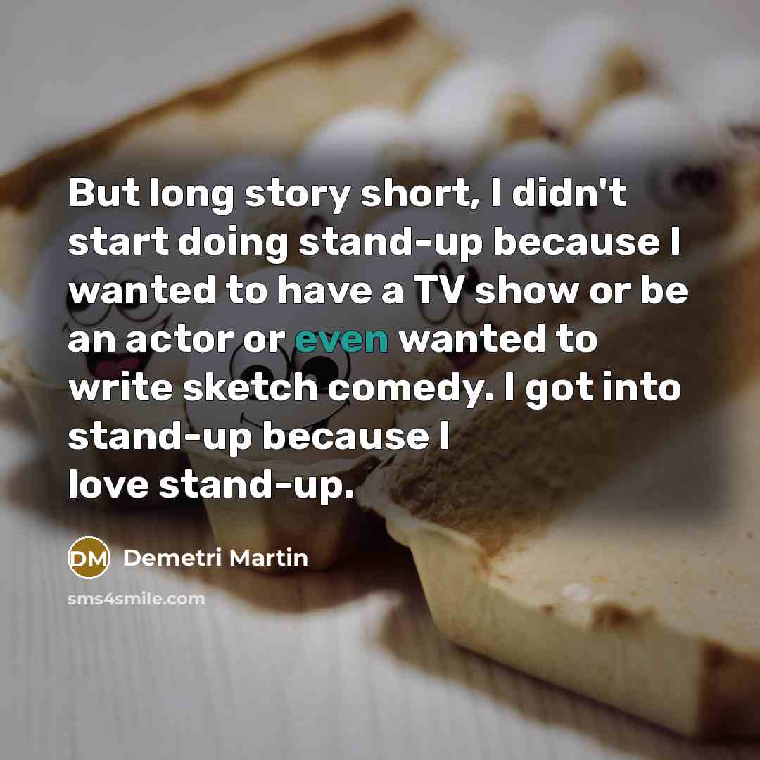 “But long story short, I didn't start doing stand-up because…” quote by Demetri Martin