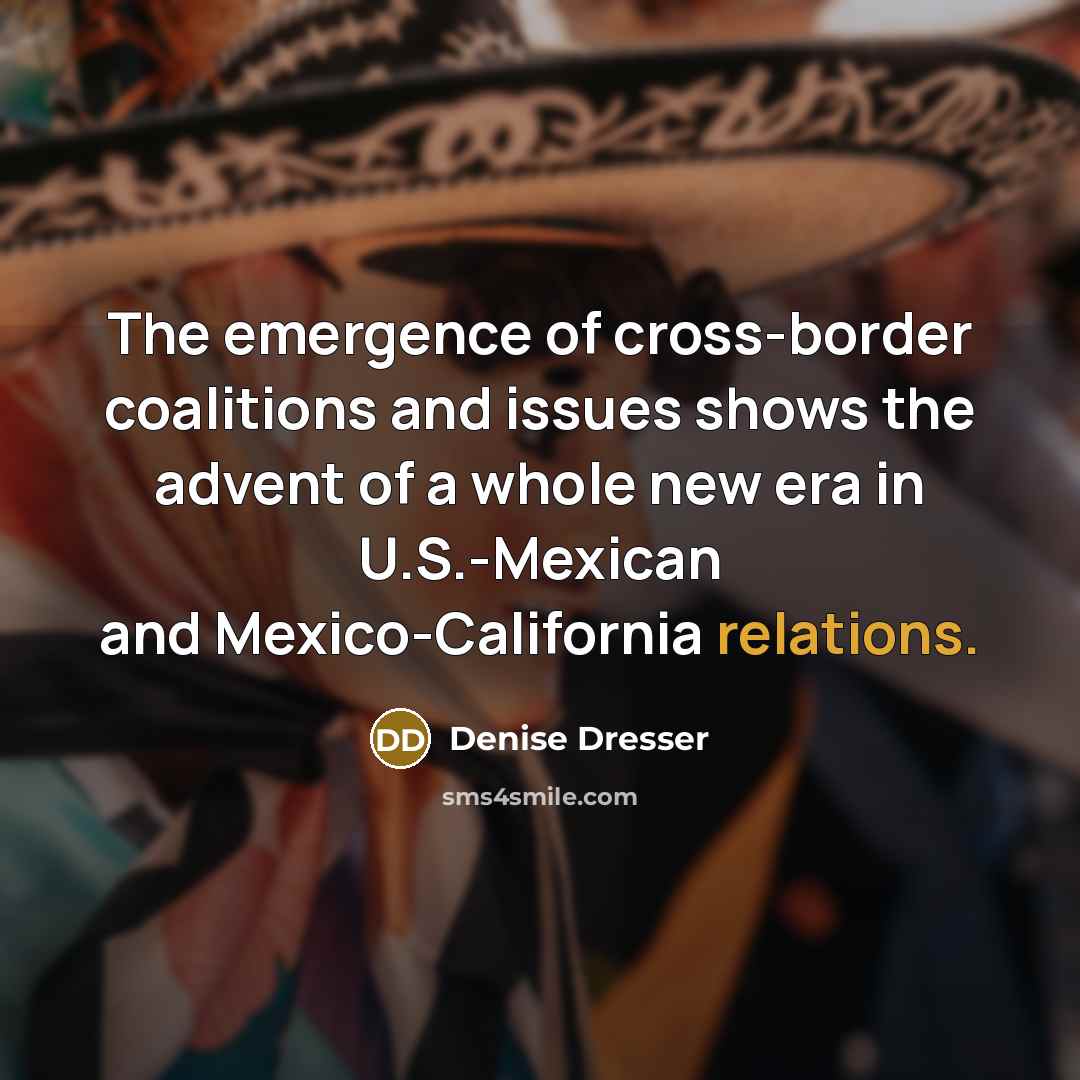 “The emergence of cross-border coalitions and issues shows the advent…” quote by Denise Dresser