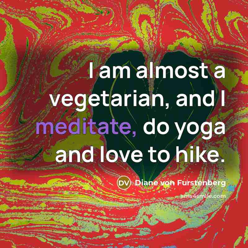 “I am almost a vegetarian, and I meditate, do yoga…” quote by Diane von Furstenberg