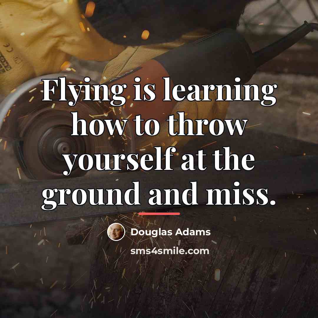 “Flying is learning how to throw yourself at the ground…” quote by Douglas Adams