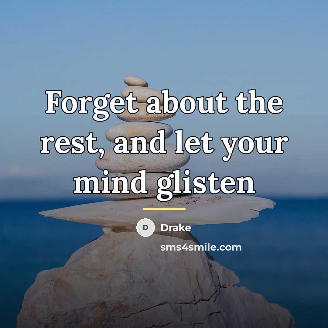 “Forget about the rest, and let your mind glisten…” quote by Drake