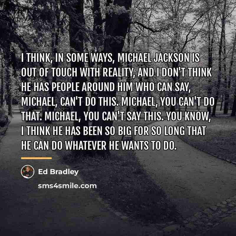 “I think, in some ways, Michael Jackson is out of…” quote by Ed Bradley