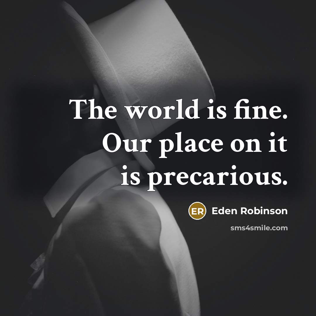 “The world is fine. Our place on it is precarious.…” quote by Eden Robinson