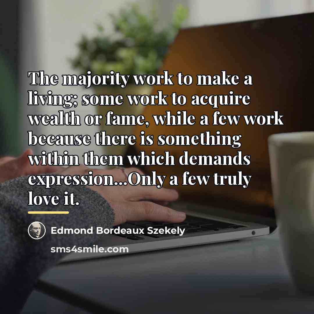 “The majority work to make a living; some work to…” quote by Edmond Bordeaux Szekely