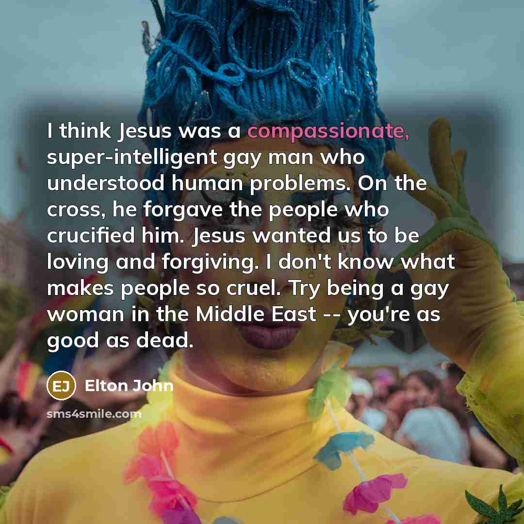 “I think Jesus was a compassionate, super-intelligent gay man who…” quote by Elton John
