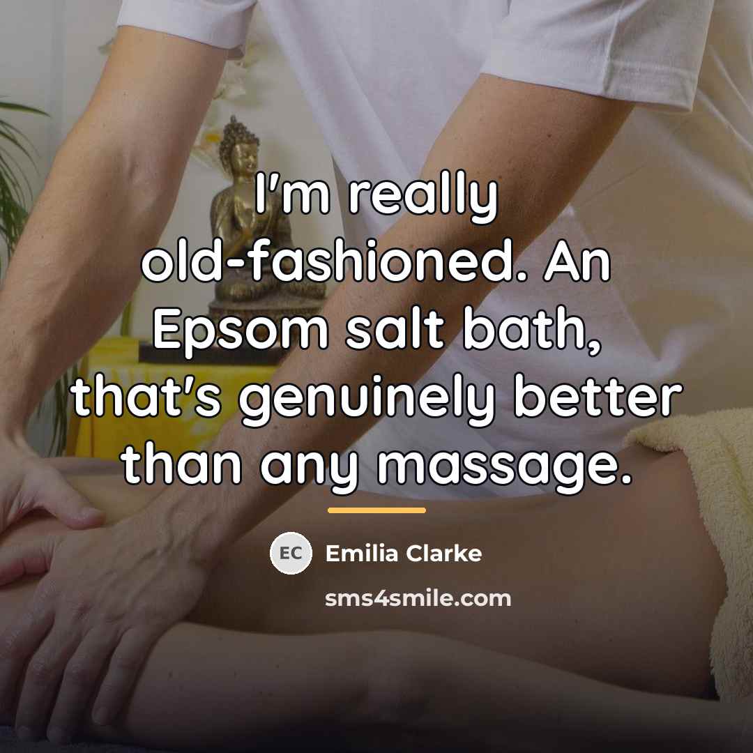 “I'm really old-fashioned. An Epsom salt bath, that's genuinely better…” quote by Emilia Clarke