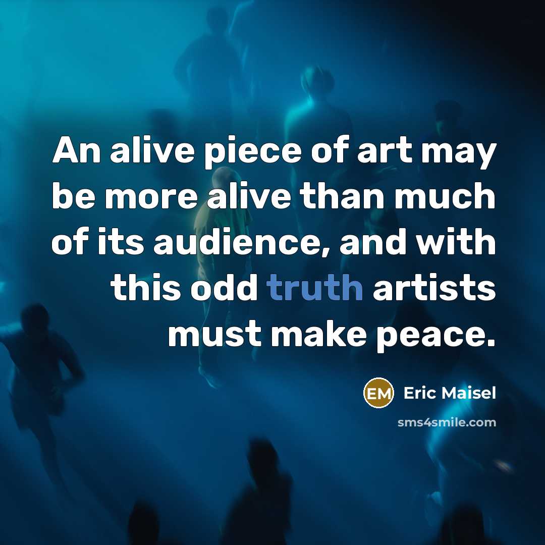 “An alive piece of art may be more alive than…” quote by Eric Maisel