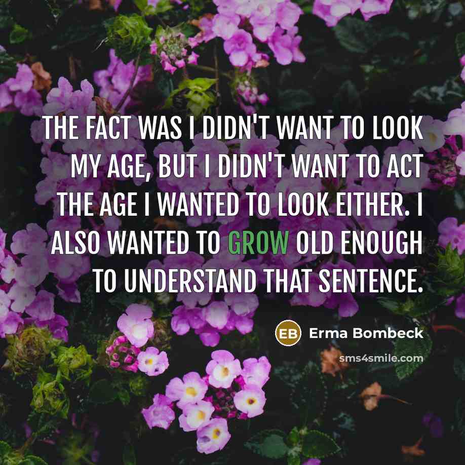 “The fact was I didn't want to look my age,…” quote by Erma Bombeck