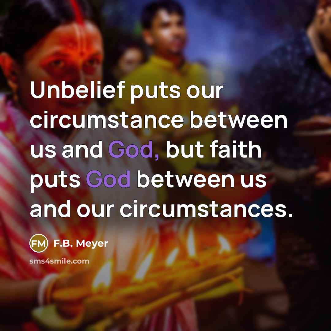 “Unbelief puts our circumstance between us and God, but faith…” quote by F.B. Meyer