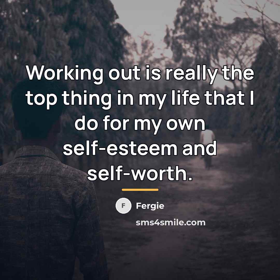 “Working out is really the top thing in my life…” quote by Fergie