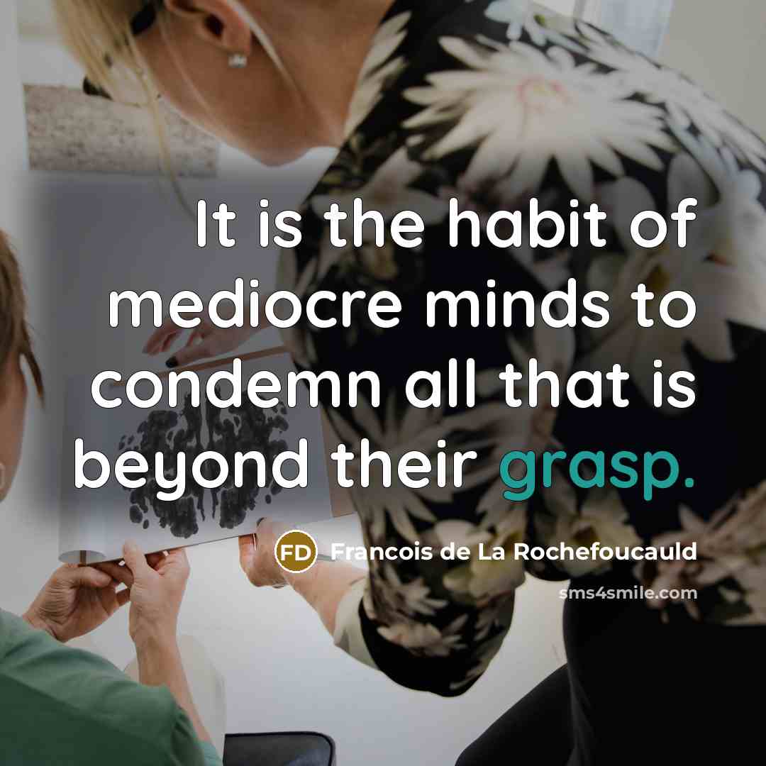 “It is the habit of mediocre minds to condemn all…” quote by Francois de La Rochefoucauld