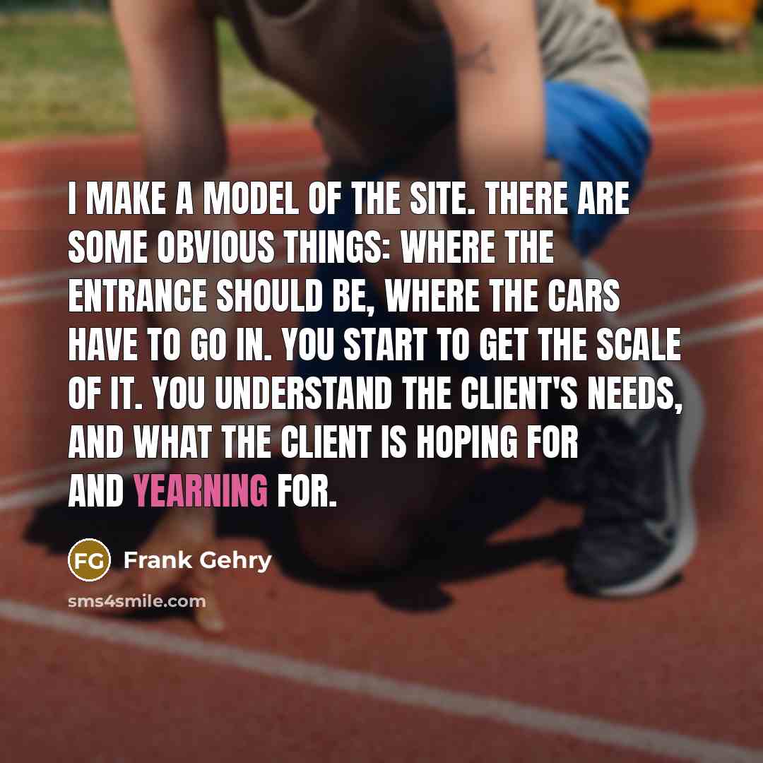 “I make a model of the site. There are some…” quote by Frank Gehry