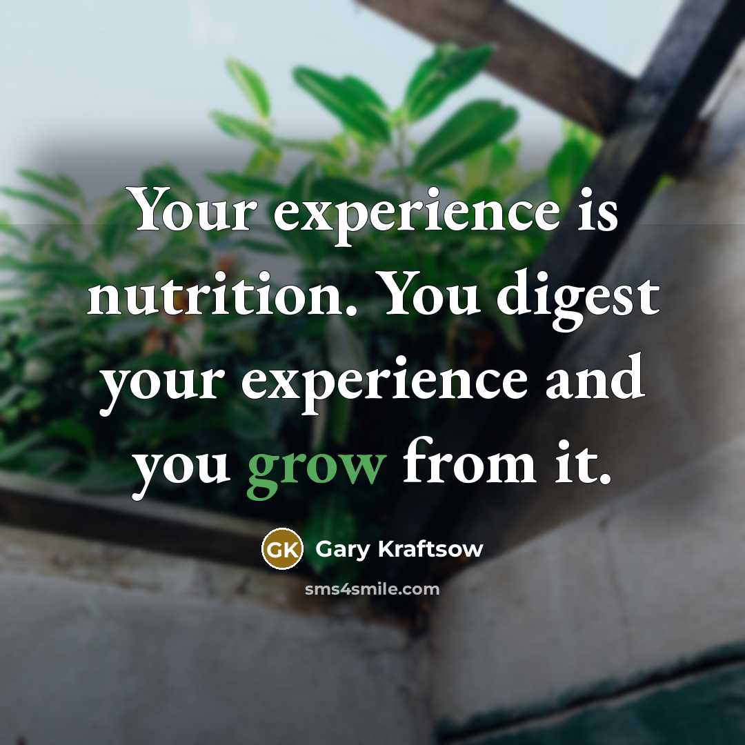“Your experience is nutrition. You digest your experience and you…” quote by Gary Kraftsow