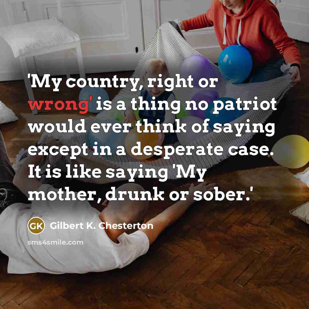 “'My country, right or wrong' is a thing no patriot…” quote by Gilbert K. Chesterton