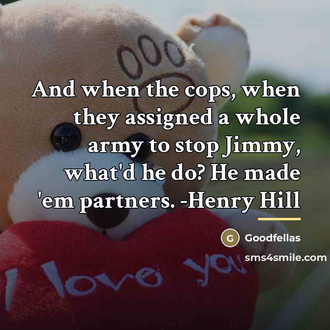 “And when the cops, when they assigned a whole army…” quote by Goodfellas