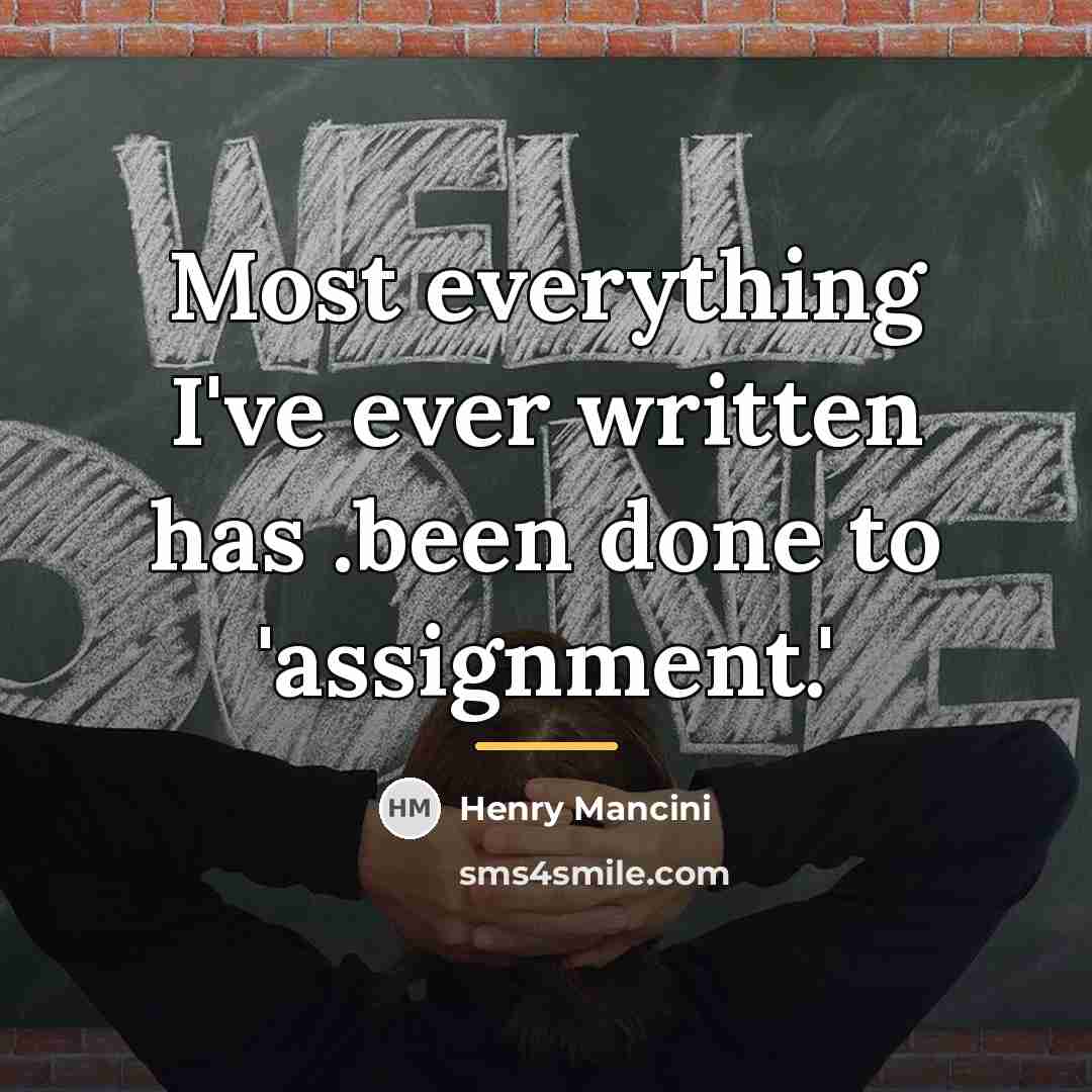 “Most everything I've ever written has .been done to 'assignment.'…” quote by Henry Mancini