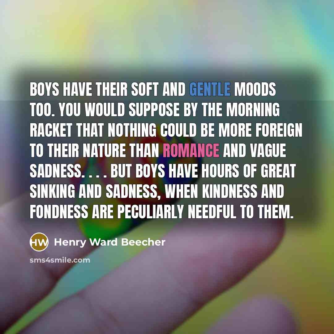 “Boys have their soft and gentle moods too. You would…” quote by Henry Ward Beecher