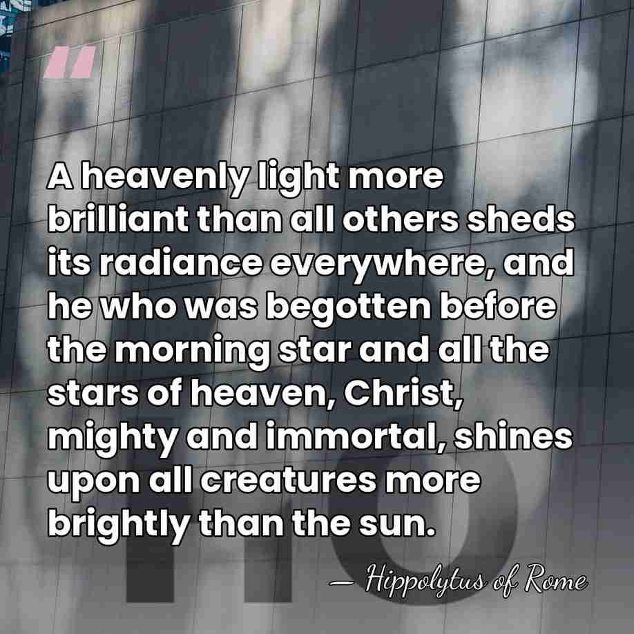 A heavenly light more brilliant than all others sheds its radiance everywhere,&hellip; - Hippolytus of Rome