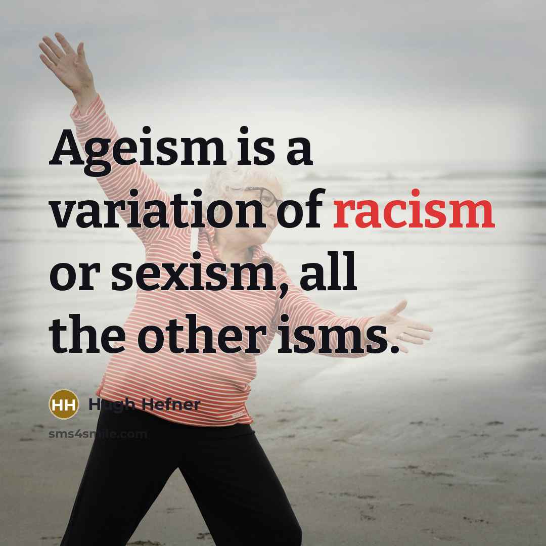 “Ageism is a variation of racism or sexism, all the…” quote by Hugh Hefner