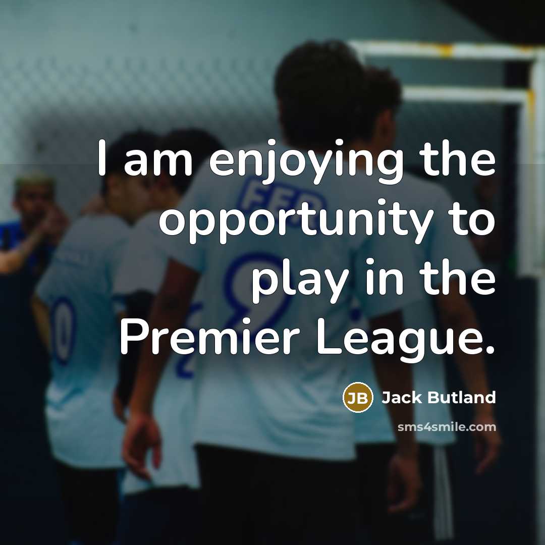 “I am enjoying the opportunity to play in the Premier…” quote by Jack Butland